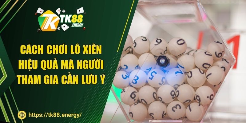 Cách chơi lô xiên hiệu quả mà người tham gia cần lưu ý