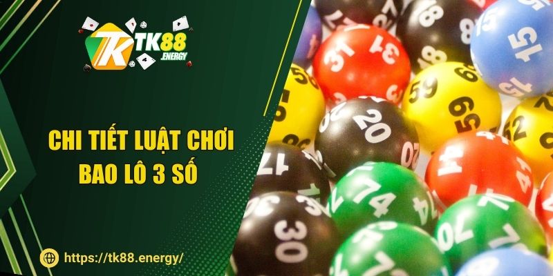 Chi tiết luật chơi bao lô 3 số tại TK88