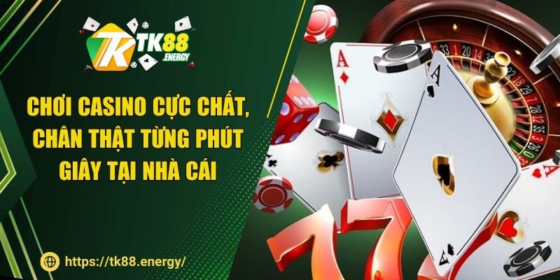 Chơi casino cực chất, chân thật từng phút giây tại nhà cái