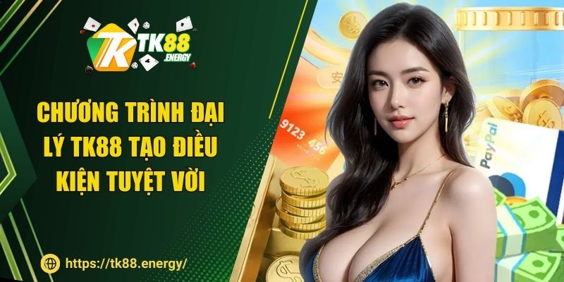 Chương trình đại lý TK88 tạo điều kiện tuyệt vời