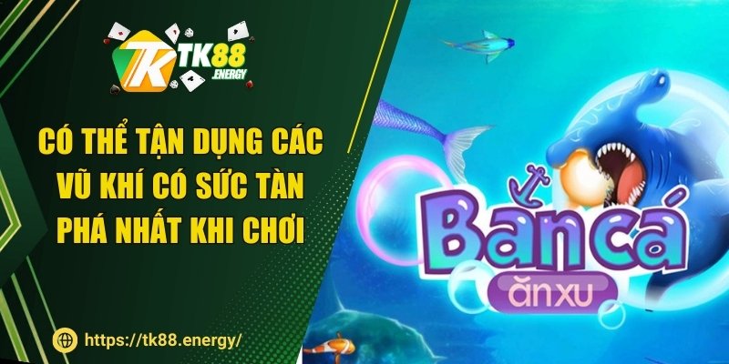 Có thể tận dụng các vũ khí có sức tàn phá nhất khi chơi