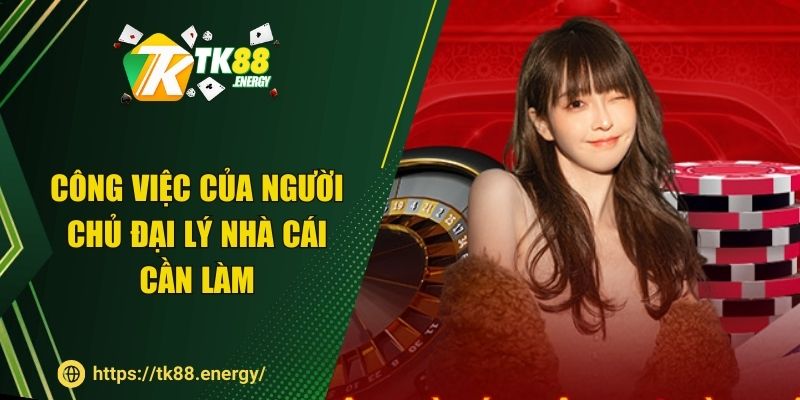 Công việc của người chủ đại lý nhà cái cần làm