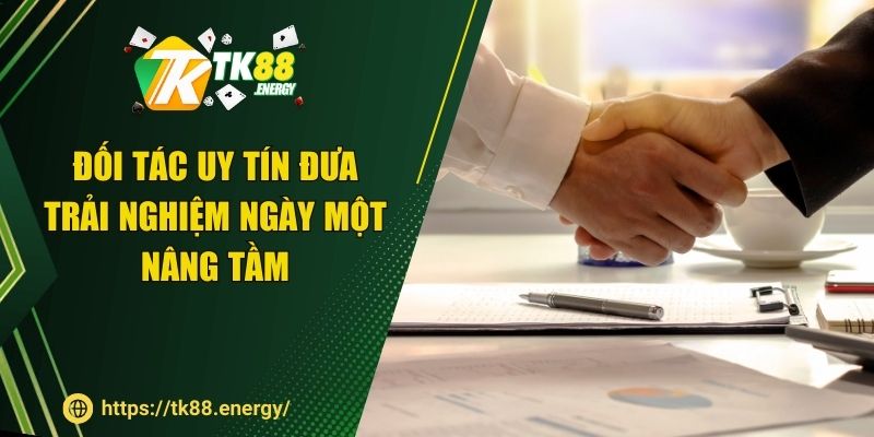 Đối tác uy tín đưa trải nghiệm ngày một nâng tầm