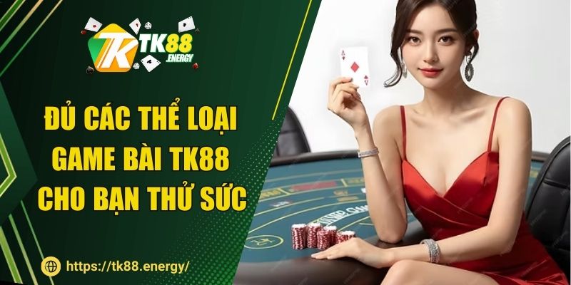 Đủ các thể loại game bài TK88 cho bạn thử sức
