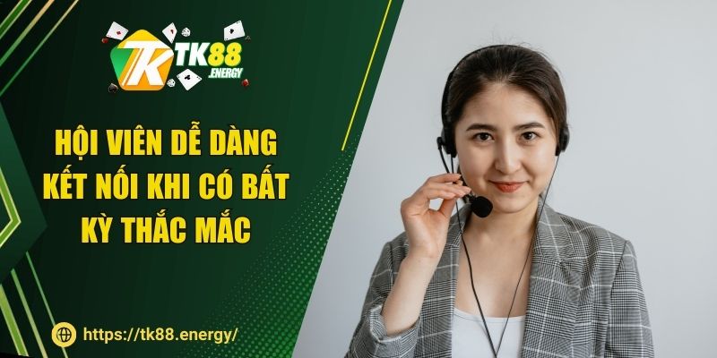 Hội viên dễ dàng kết nối khi có bất kỳ thắc mắc