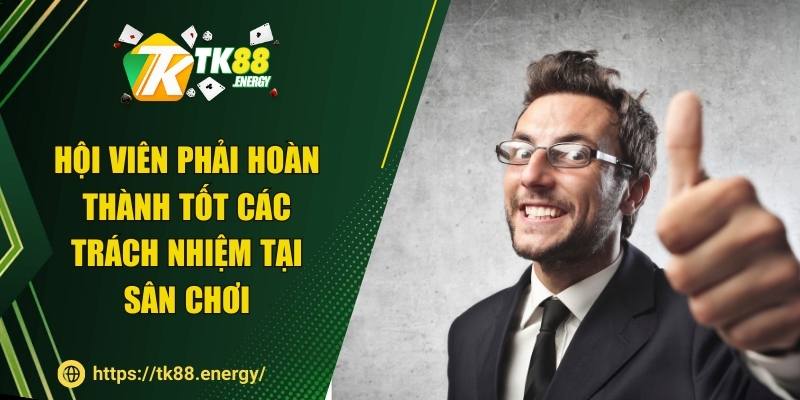 Hội viên phải hoàn thành tốt các trách nhiệm tại sân chơi