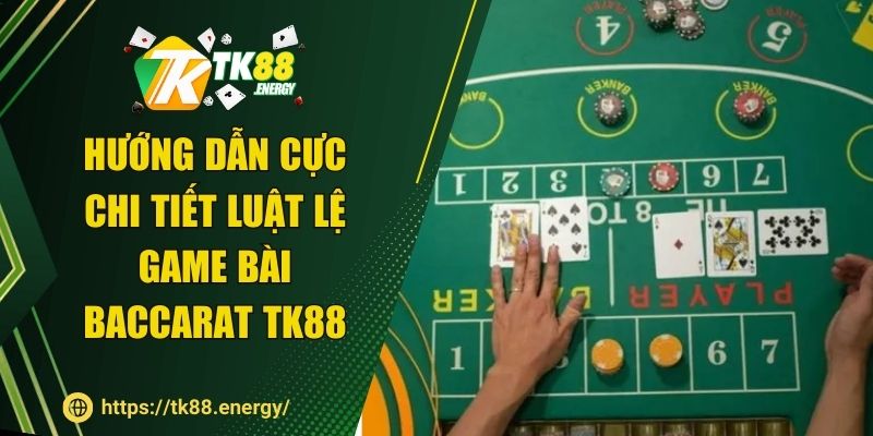 Hướng dẫn cực chi tiết luật lệ game bài Baccarat TK88