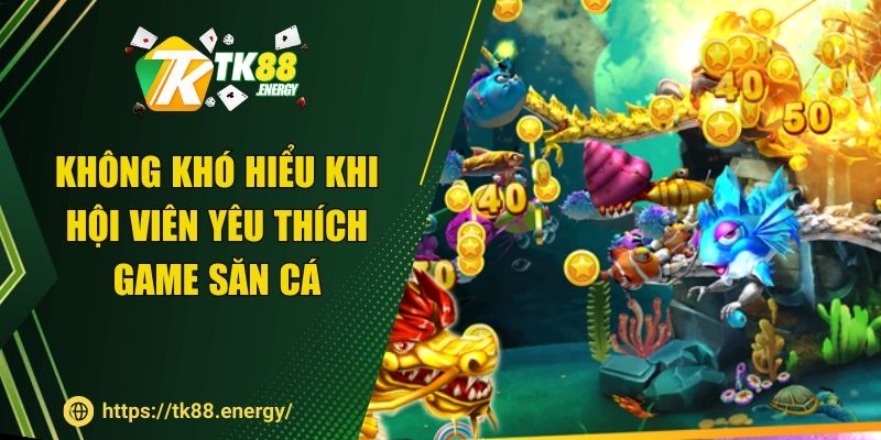 Không khó hiểu khi hội viên yêu thích game săn cá