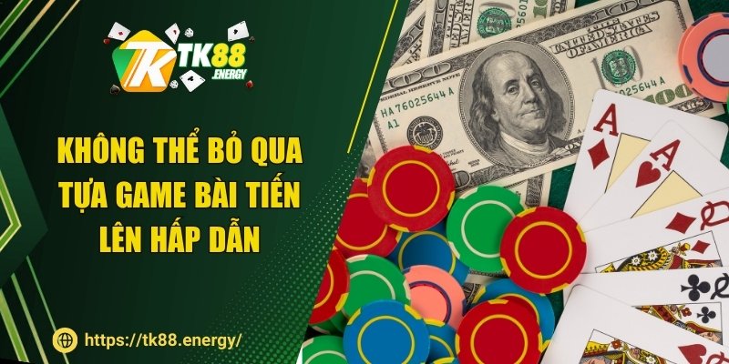 Không thể bỏ qua tựa game bài tiến lên hấp dẫn