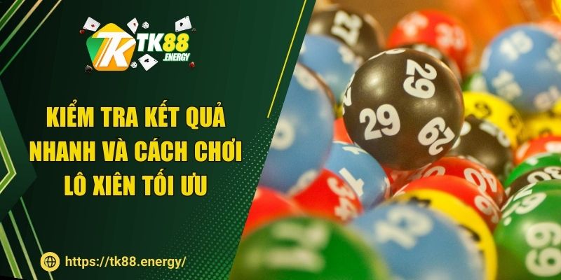 Kiểm tra kết quả nhanh và cách chơi lô xiên tối ưu