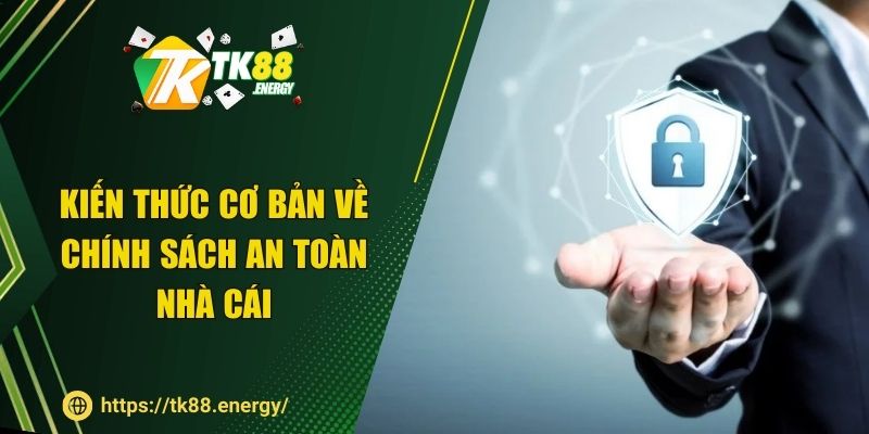 Kiến thức cơ bản về chính sách an toàn nhà cái