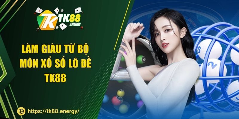 Làm giàu từ bộ môn xổ số lô đề TK88