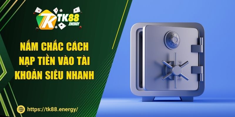 Nắm chắc cách nạp tiền vào tài khoản siêu nhanh