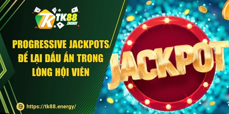 Progressive Jackpots để lại dấu ấn trong lòng hội viên