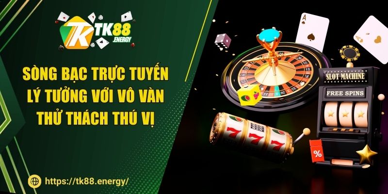Sòng bạc trực tuyến lý tưởng với vô vàn thử thách thú vị