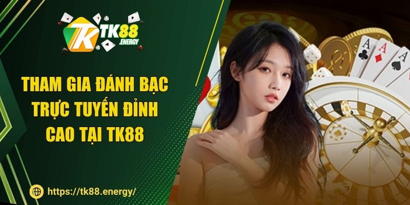 Tham gia đánh bạc trực tuyến đỉnh cao tại TK88