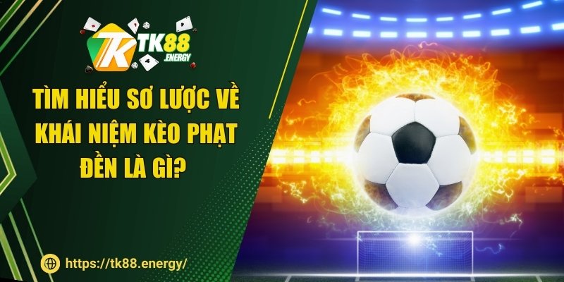 Tìm hiểu sơ lược về khái niệm kèo phạt đền là gì? 