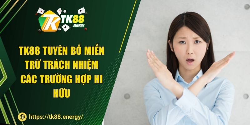 TK88 tuyên bố miễn trừ trách nhiệm các trường hợp hi hữu