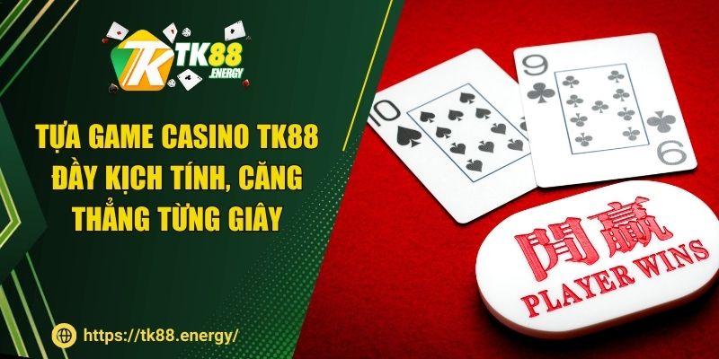 Tựa game casino TK88 đầy kịch tính, căng thẳng từng giây