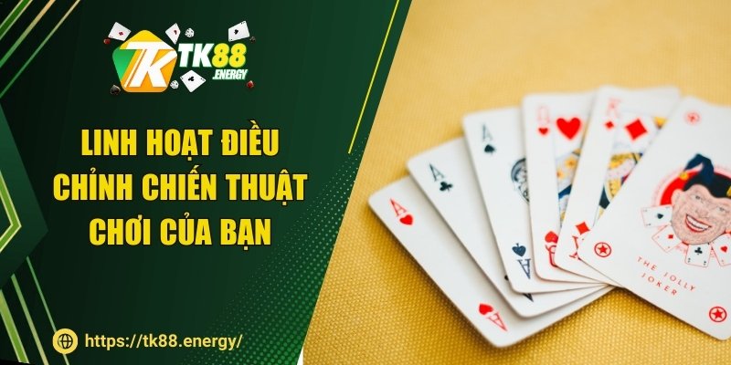 Tùy vào thời điểm để điều chỉnh chiến thuật chơi của bạn